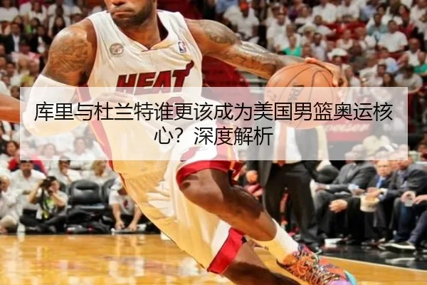 库里与杜兰特谁更该成为美国男篮奥运核心？深度解析